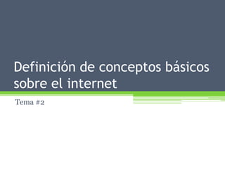 Definición de conceptos básicos sobre el internet Tema #2 