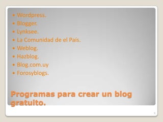 Programas para crear un blog gratuito.Wordpress.Blogger.Lynksee.La Comunidad de el País.Weblog.Hazblog.Blog.com.uyForosyblogs.9