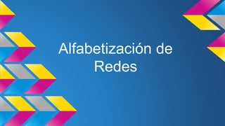 Alfabetización de 
Redes 
 