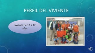 PERFIL DEL VIVIENTE
Jóvenes de 13 a 17
años
 