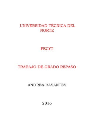 UNIVERSIDAD TÉCNICA DEL
NORTE
FECYT
TRABAJO DE GRADO REPASO
ANDREA BASANTES
2016
 