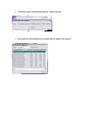 • Presionar enter y automáticamente se registra la hora.
• Se puede ver cómo podemos consultar todo el registro del usuario.
 