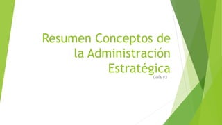 Resumen Conceptos de
la Administración
EstratégicaGuía #3
 