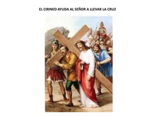 EL CIRINEO AYUDA AL SEÑOR A LLEVAR LA CRUZ
