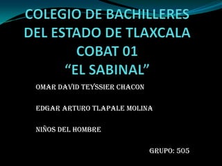 OMAR DAVID TEYSSIER CHACON

EDGAR ARTURO TLAPALE MOLINA

NIÑOS DEL HOMBRE

                             GRUPO: 505
 