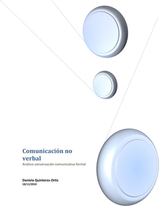 Comunicación no
verbal
Análisis conversación comunicativa formal
Daniela Quinteros Ortiz
18/11/2010
 