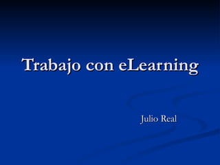 Trabajo con eLearning Julio Real 