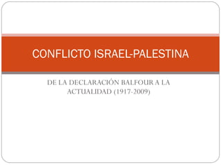DE LA DECLARACIÓN BALFOUR A LA ACTUALIDAD (1917-2009) CONFLICTO ISRAEL-PALESTINA 
