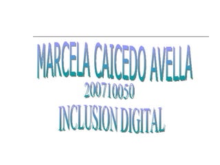 MARCELA CAICEDO AVELLA 200710050 INCLUSION DIGITAL 