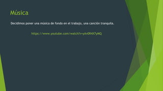 Música
Decidimos poner una música de fondo en el trabajo, una canción tranquila.
https://www.youtube.com/watch?v=yAv0R4X7yMQ
 