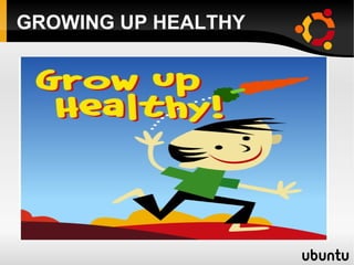 GROWING UP HEALTHY
 