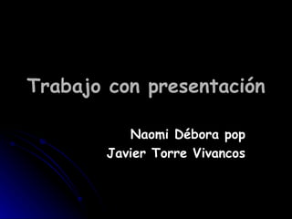 Trabajo con presentación Naomi Débora pop Javier Torre Vivancos 