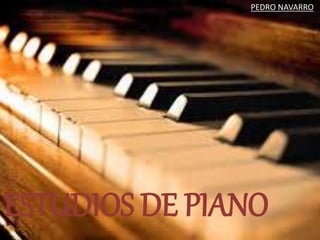 ESTUDIOS DE PIANO
PEDRO NAVARRO
 