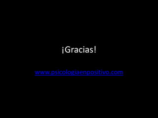 ¡Gracias!

www.psicologiaenpositivo.com
 