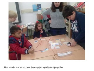 Una vez decoradas las tiras, los mayores ayudaron a graparlas.
 