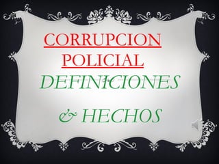 CORRUPCION POLICIAL DEFINICIONES & HECHOS 