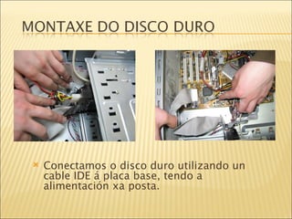 Conectamos o disco duro utilizando un cable IDE á placa base, tendo a alimentación xa posta. 
