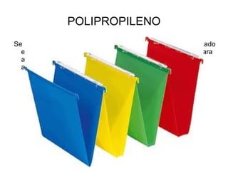 POLIPROPILENO
Se obtiene de la polimerización del propileno, también es utilizado
  en una amplia variedad de aplicaciones como empaques para
  alimentos, tejidos, equipo de laboratorio, componentes
  automotrices y películas transparentes.
 