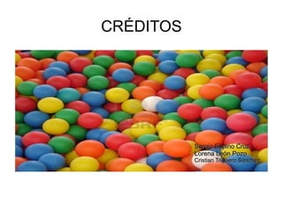 CRÉDITOS




           Sergio Espino Cruz
           Lorena León Pozo
           Cristian Triguero Sanchez
 