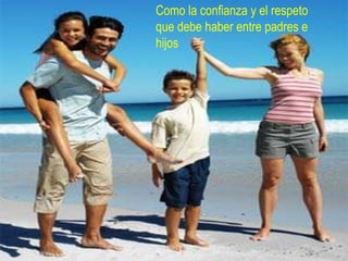 Como la confianza y el respeto que debe haber entre padres e hijos 