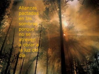 Alianzas pactadas en las sombras porque no se atreven  a obrar a la luz del día 