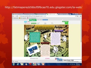 http://fatimaperezb56bcf0f6caa70.edu.glogster.com/la-web/
 