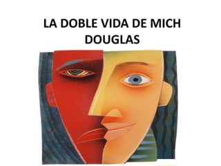 LA DOBLE VIDA DE MICH
DOUGLAS
 
