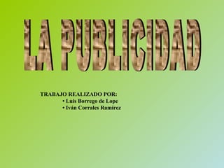 TRABAJO REALIZADO POR:
      • Luis Borrego de Lope
      • Iván Corrales Ramírez
 