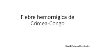 Fiebre hemorrágica de
Crimea-Congo
David Cotaina Hernández
 