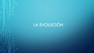 LA EVOLUCIÓN
 