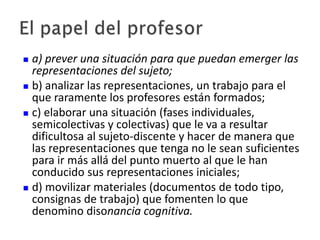 a) prever una situación para que puedan emerger las representaciones del sujeto;
