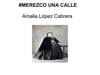 Amalia López Cabrera
#MEREZCO UNA CALLE
 