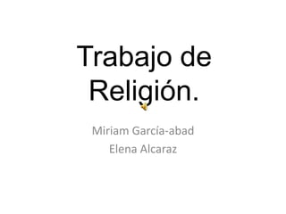 Trabajo de Religión. Miriam García-abad  Elena Alcaraz 