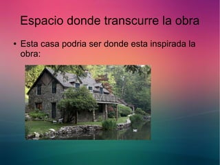 Espacio donde transcurre la obra 
● Esta casa podria ser donde esta inspirada la 
obra: 
 