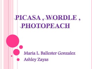 PICASA , WORDLE ,
PHOTOPEACH
Maria L. Ballester Gonzalez
Ashley Zayas
 