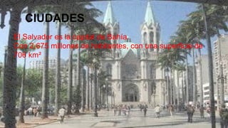 CIUDADES
El Salvador es la capital de Bahía.
Con 2,675 millones de habitantes, con una superficie de
706 km²
 