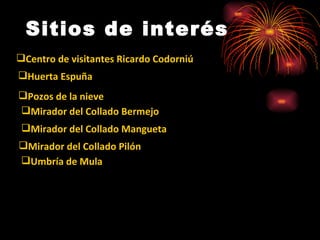 Sitios de interés Centro de visitantes Ricardo Codorniú Huerta Espuña Pozos de la nieve Mirador del Collado Bermejo Mirador del Collado Mangueta Mirador del Collado Pilón Umbría de Mula 