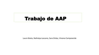 Trabajo de AAP
Laura Ibieta, Nathalya Lascano, Sara Ordaz, Viviana Campoverde
 