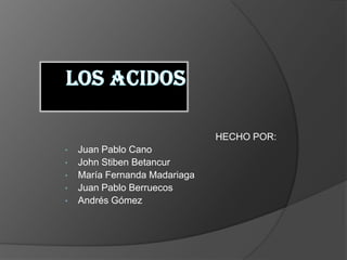 HECHO POR:
•   Juan Pablo Cano
•   John Stiben Betancur
•   María Fernanda Madariaga
•   Juan Pablo Berruecos
•   Andrés Gómez
 