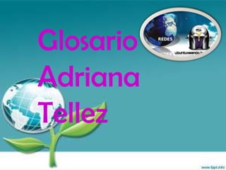 Glosario Adriana  Tellez 