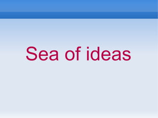 Sea of ideas
 