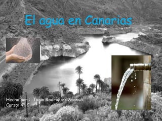 El agua en Canarias

Hecho por : Tania Rodríguez Afonso
Curso: 4º C

 