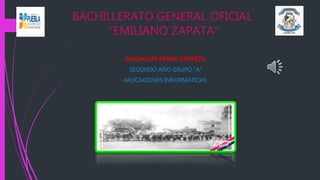 BACHILLERATO GENERAL OFICIAL
“EMILIANO ZAPATA”
GUADALUPE REYNA OROPEZA.
SEGUNDO AÑO GRUPO “A”
APLICACIONES IMFORMÁTICAS.
 