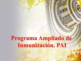 Programa Ampliado de
Inmunización. PAI
 