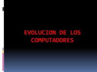 EVOLUCION DE LOS COMPUTADORES 