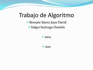 Trabajo de Algoritmo Bernate Sáenz Juan David Salgar buitrago Daniela 1002 2011 