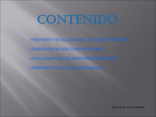 Hacer clic en  el tema deseado HISTORIA Y EVOLUCION DE LOS COMPUTADORES. GERACION DE LOS COMPUTADORES EVOLUCION DE LOS MICROPROCESADORES DISPOSITIVOS DE ALMACENAMIENTO 