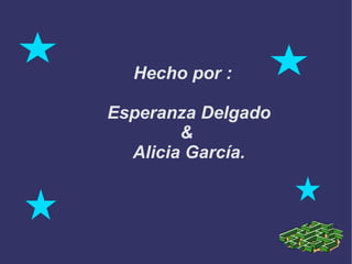 Hecho por :

Esperanza Delgado
        &
  Alicia García.
 