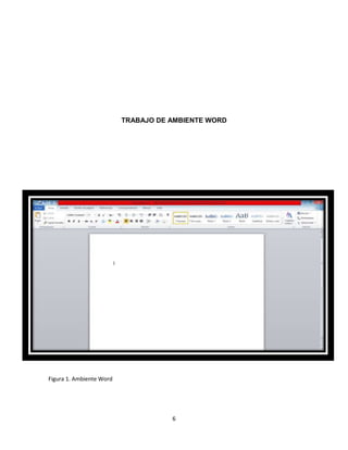 TRABAJO DE AMBIENTE WORD 
6 
Figura 1. Ambiente Word 
 
