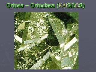 Ortosa – Ortoclasa ( K Al Si 3 O 8) 